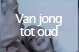 Van jong tot oud